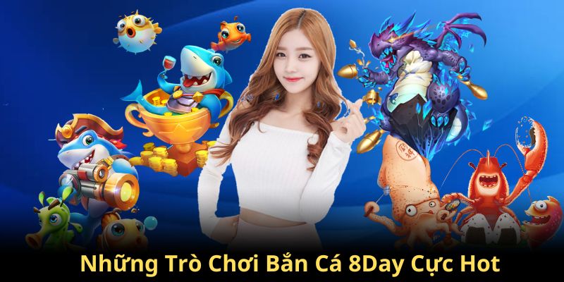 Các tựa game cực hot tại bắn cá 8day được nhiều người chơi nhất