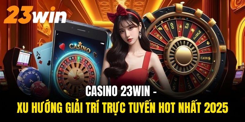 Vô vàn tựa game đình đám khi tham gia tại Casino 23Win